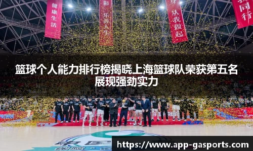 篮球个人能力排行榜揭晓上海篮球队荣获第五名展现强劲实力