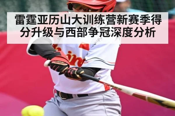 雷霆亚历山大训练营新赛季得分升级与西部争冠深度分析